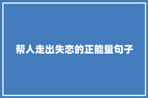 帮人走出失恋的正能量句子 写作素材