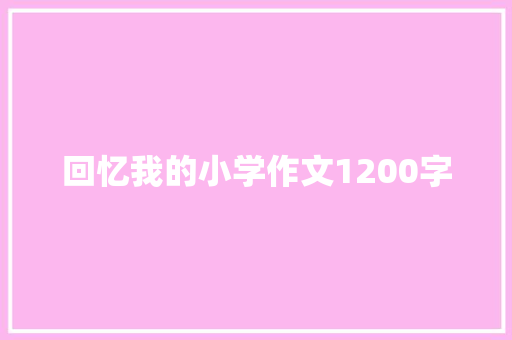 回忆我的小学作文1200字 简历模板