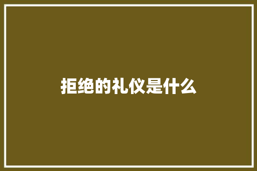 拒绝的礼仪是什么 写作素材