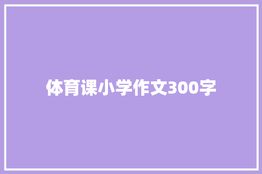 体育课小学作文300字 范文赏析