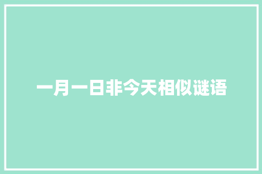 一月一日非今天相似谜语 简历模板