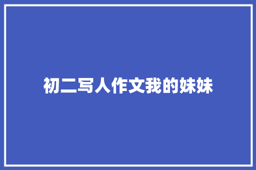 初二写人作文我的妹妹 范文赏析