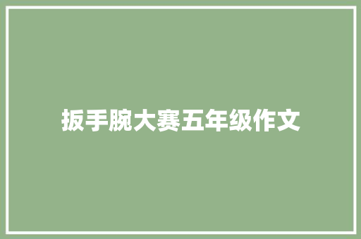 扳手腕大赛五年级作文 商业文案