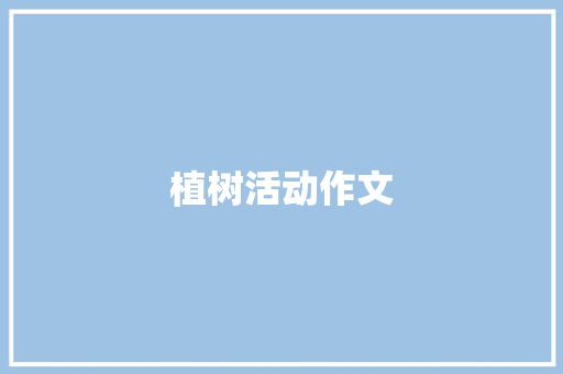 植树活动作文 商业文案