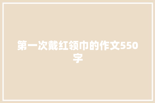 第一次戴红领巾的作文550字