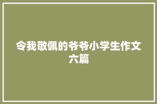 令我敬佩的爷爷小学生作文六篇 词汇积累