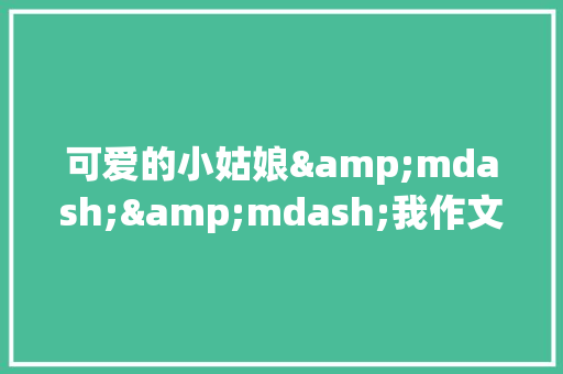 可爱的小姑娘&mdash;&mdash;我作文 词汇积累