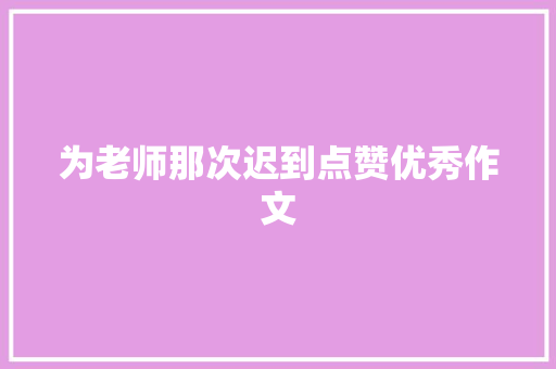 为老师那次迟到点赞优秀作文 报告写作