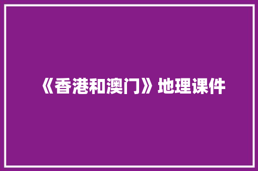 《香港和澳门》地理课件 写作素材