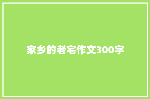 家乡的老宅作文300字 写作社区