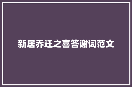 新居乔迁之喜答谢词范文 商业文案