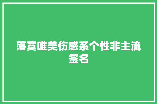 落寞唯美伤感系个性非主流签名 商业文案