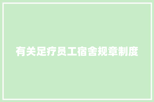 有关足疗员工宿舍规章制度 报告写作