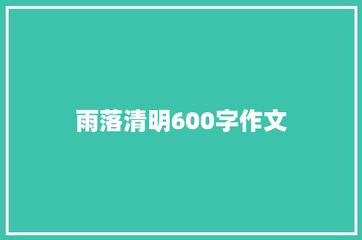 雨落清明600字作文 简历模板