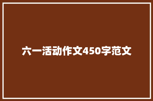六一活动作文450字范文 写作技巧