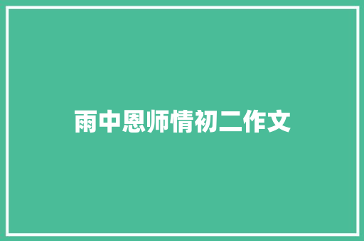 雨中恩师情初二作文 简历模板