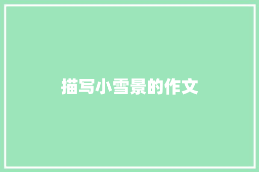 描写小雪景的作文 商业文案