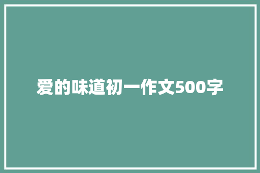 爱的味道初一作文500字 商业文案