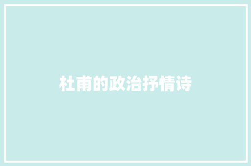 杜甫的政治抒情诗 写作素材