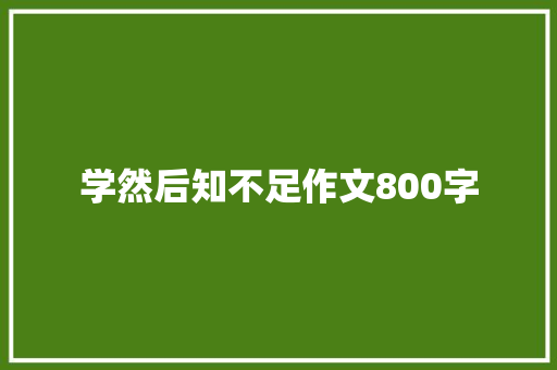 学然后知不足作文800字 简历模板