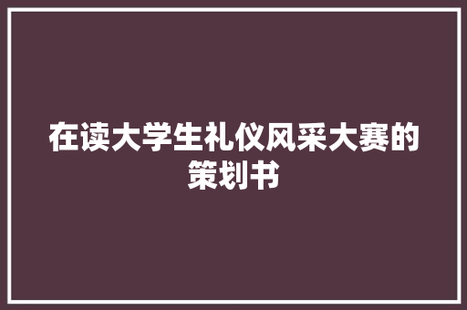 在读大学生礼仪风采大赛的策划书 词汇积累