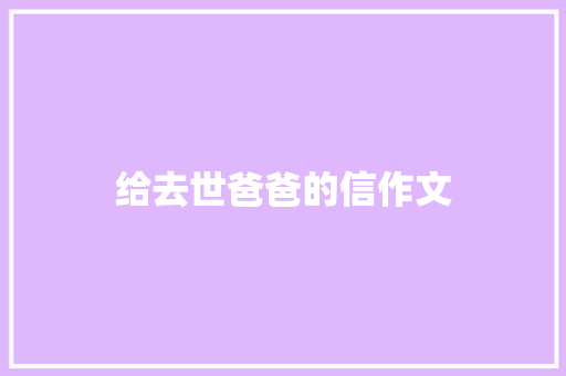 给去世爸爸的信作文 写作素材