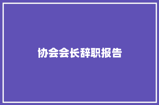 协会会长辞职报告 简历模板