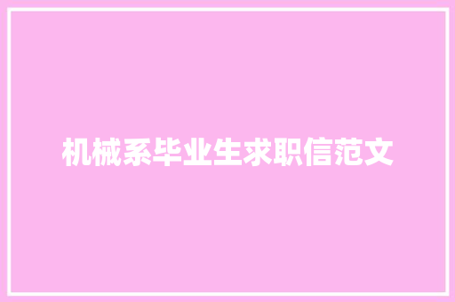机械系毕业生求职信范文 写作技巧