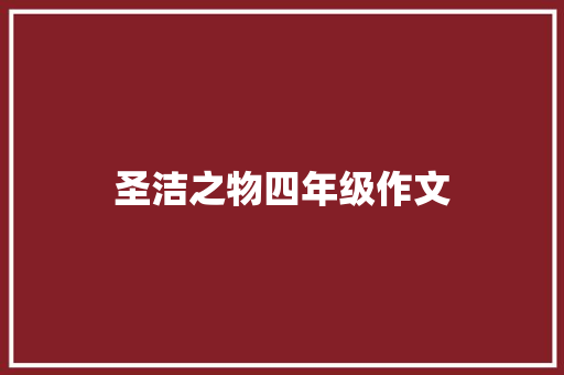 圣洁之物四年级作文 商业文案
