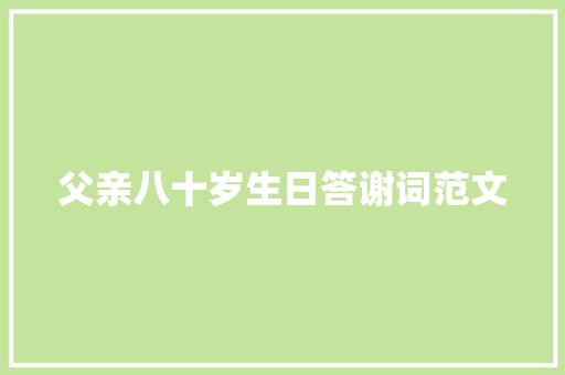父亲八十岁生日答谢词范文 写作素材