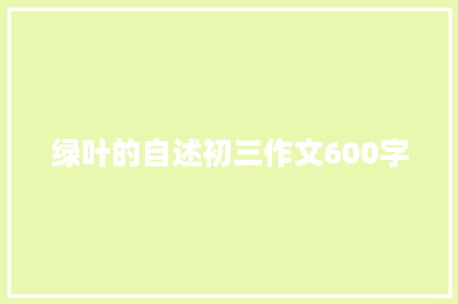 绿叶的自述初三作文600字 词汇积累