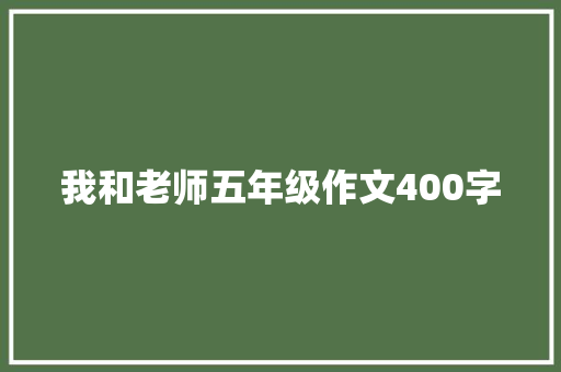 我和老师五年级作文400字 简历模板