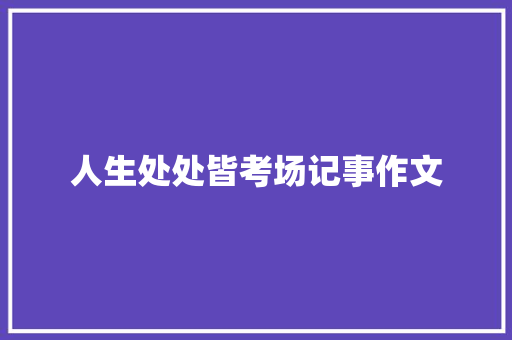 人生处处皆考场记事作文 报告写作