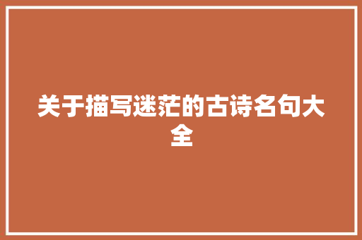 关于描写迷茫的古诗名句大全 写作素材