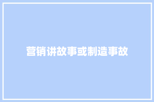 营销讲故事或制造事故 简历模板
