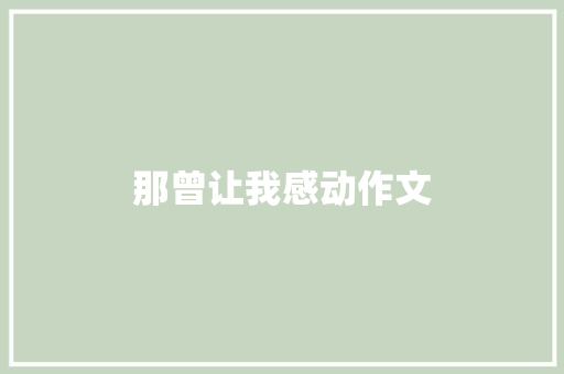 那曾让我感动作文 写作社区