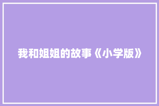 我和姐姐的故事《小学版》 写作素材