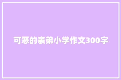 可恶的表弟小学作文300字 诗歌创作
