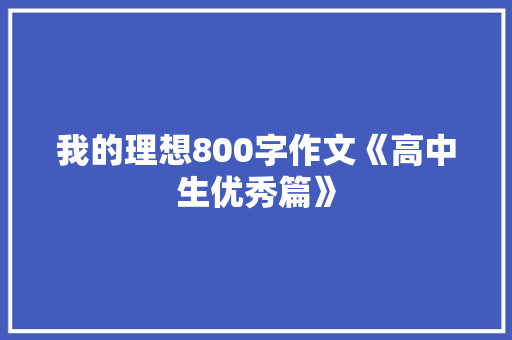 我的理想800字作文《高中生优秀篇》 写作社区