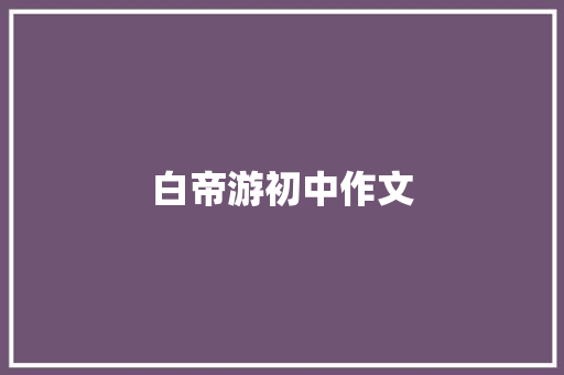 白帝游初中作文 范文赏析
