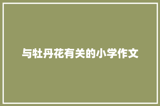 与牡丹花有关的小学作文 写作素材