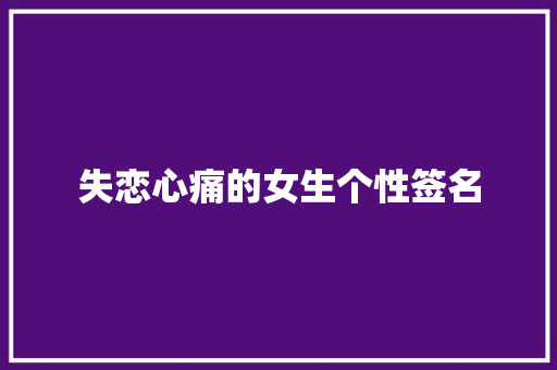 失恋心痛的女生个性签名 简历模板