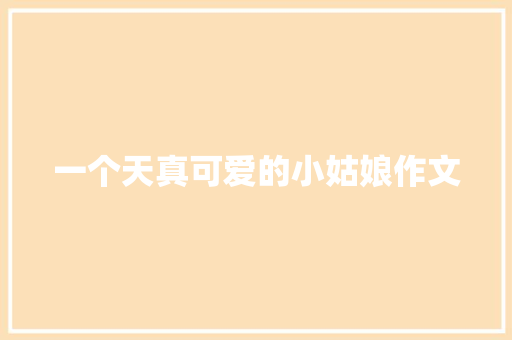 一个天真可爱的小姑娘作文 商业文案