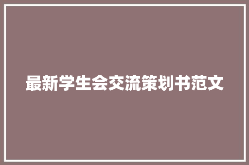 最新学生会交流策划书范文 商业文案