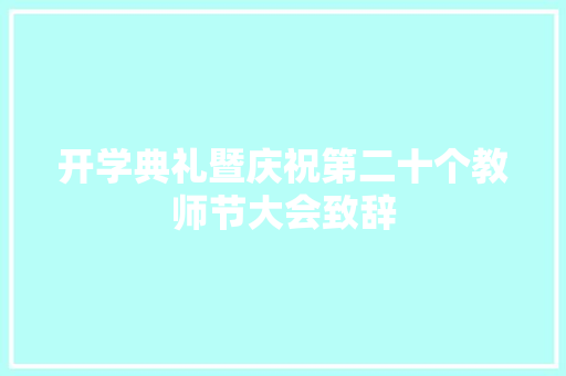 开学典礼暨庆祝第二十个教师节大会致辞 写作社区