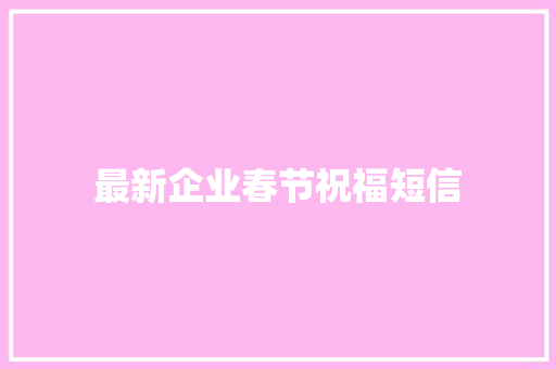 最新企业春节祝福短信 写作技巧