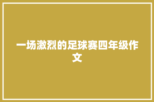 一场激烈的足球赛四年级作文 诗歌创作