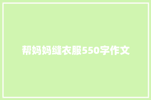 帮妈妈缝衣服550字作文 简历模板