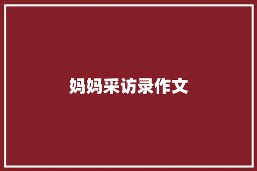 妈妈采访录作文 诗歌创作