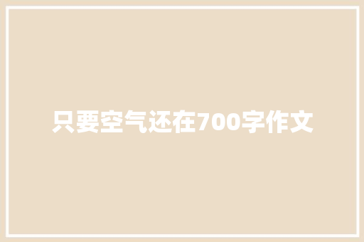 只要空气还在700字作文 简历模板